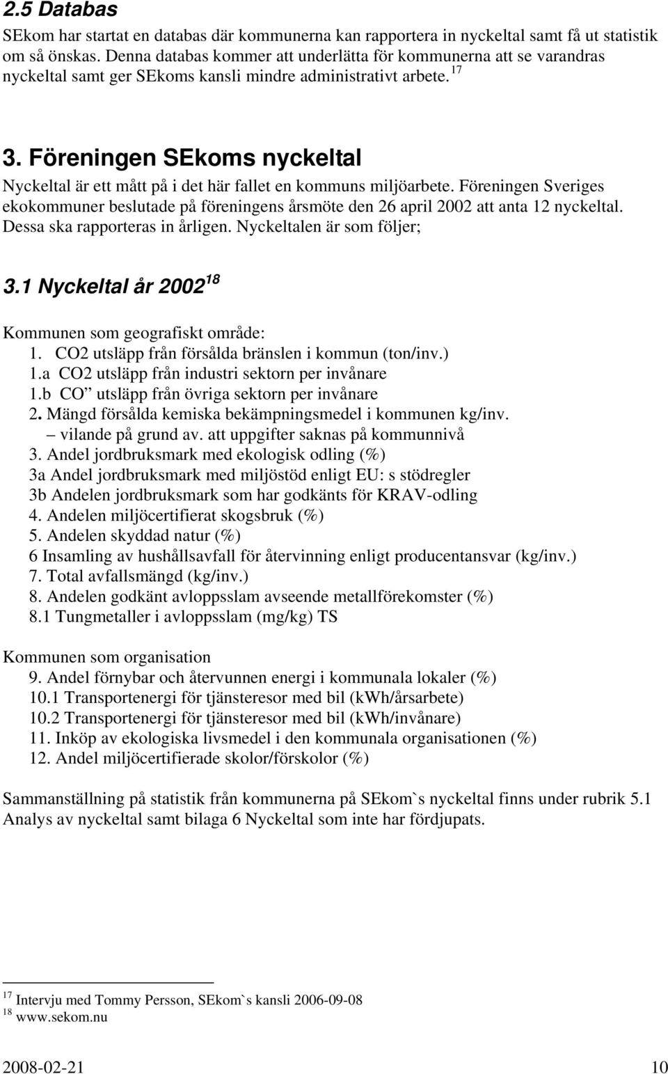 Föreningen SEkoms nyckeltal Nyckeltal är ett mått på i det här fallet en kommuns miljöarbete. Föreningen Sveriges ekokommuner beslutade på föreningens årsmöte den 26 april 2002 att anta 12 nyckeltal.