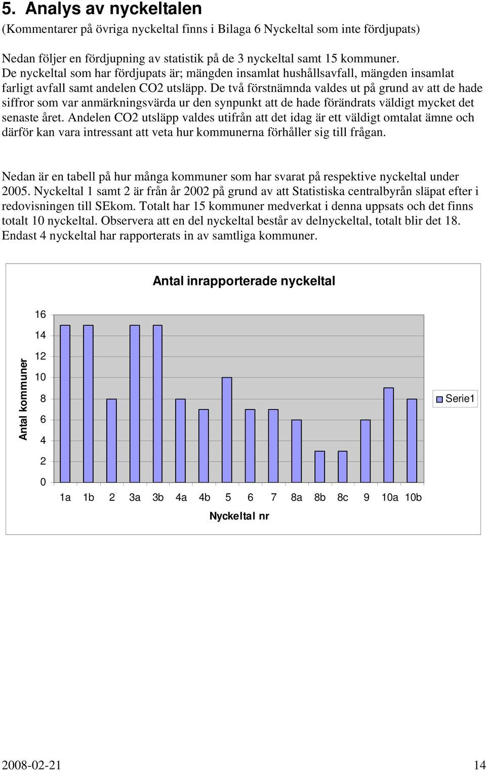 De två förstnämnda valdes ut på grund av att de hade siffror som var anmärkningsvärda ur den synpunkt att de hade förändrats väldigt mycket det senaste året.