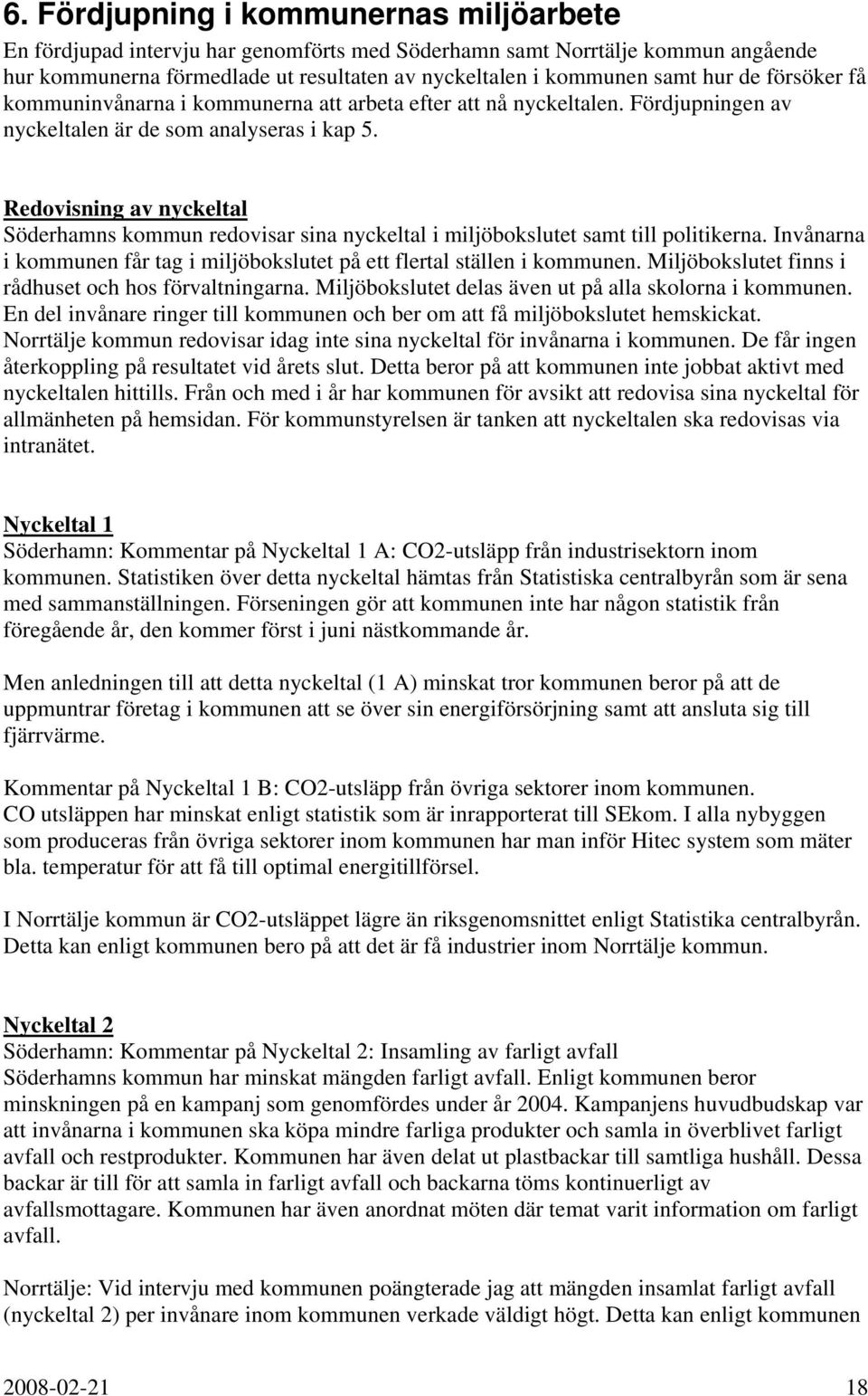 Redovisning av nyckeltal Söderhamns kommun redovisar sina nyckeltal i miljöbokslutet samt till politikerna. Invånarna i kommunen får tag i miljöbokslutet på ett flertal ställen i kommunen.