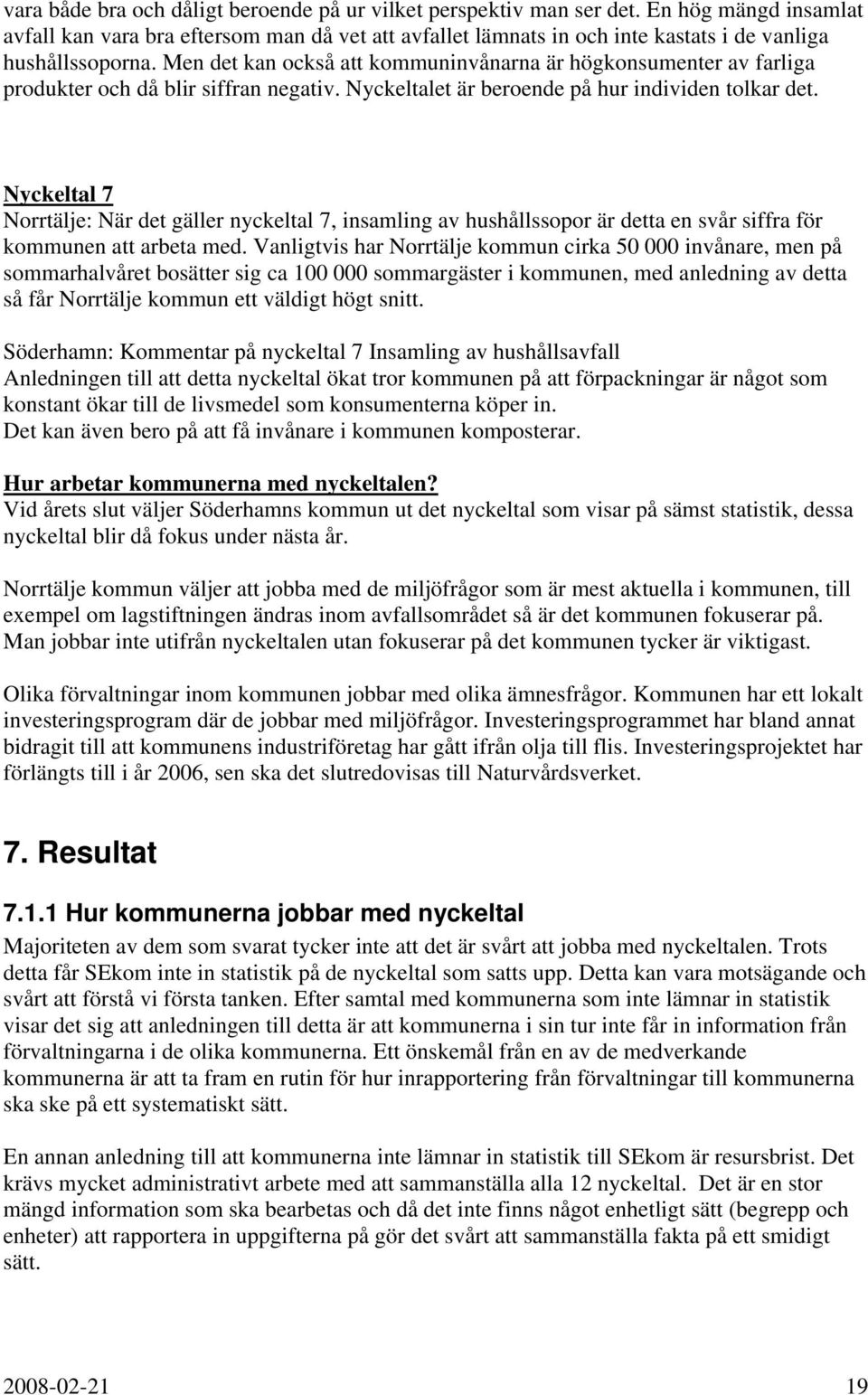 Men det kan också att kommuninvånarna är högkonsumenter av farliga produkter och då blir siffran negativ. Nyckeltalet är beroende på hur individen tolkar det.