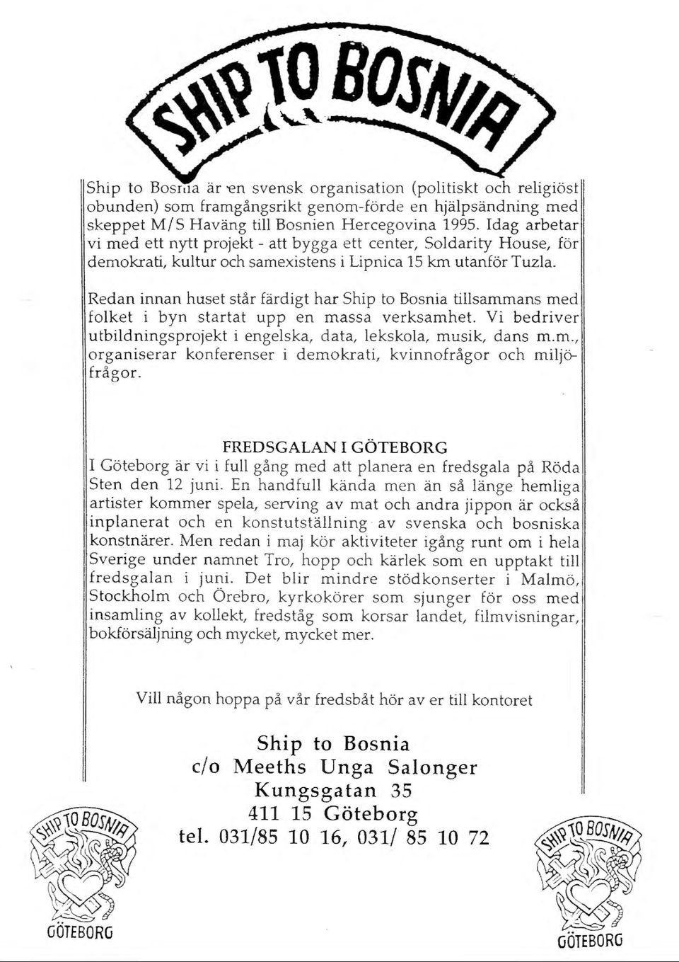 Redan innan huset står färdigt har Ship to Bosnia tillsanunans med folket i byn startat upp en massa verksamhet. Vi bedriver utbildningsprojekt i engelska, data, lekskola, musik, dans m.m., organiserar konferenser i de mokrati, kvinnofrågor och miljöfrågor.