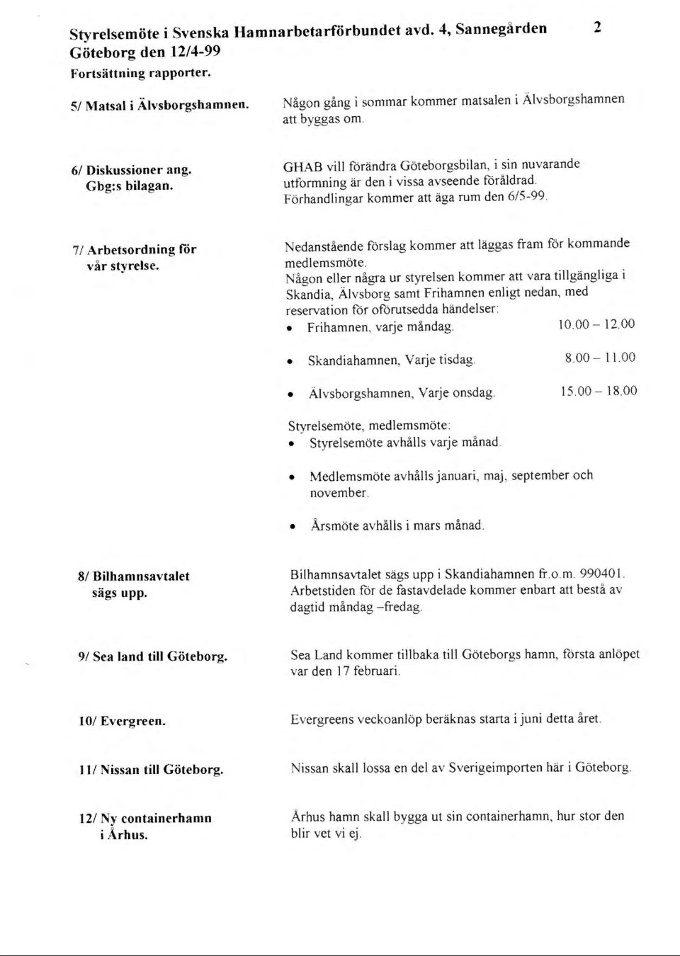 GHAB vi ll förändra Göteborgsbilan, i sin nu varande utformning är den i vissa avseende föråldrad. Förhandlingar kommer att äga rum den 6/5-99. 7/ Arbetsordning för vår styrelse.