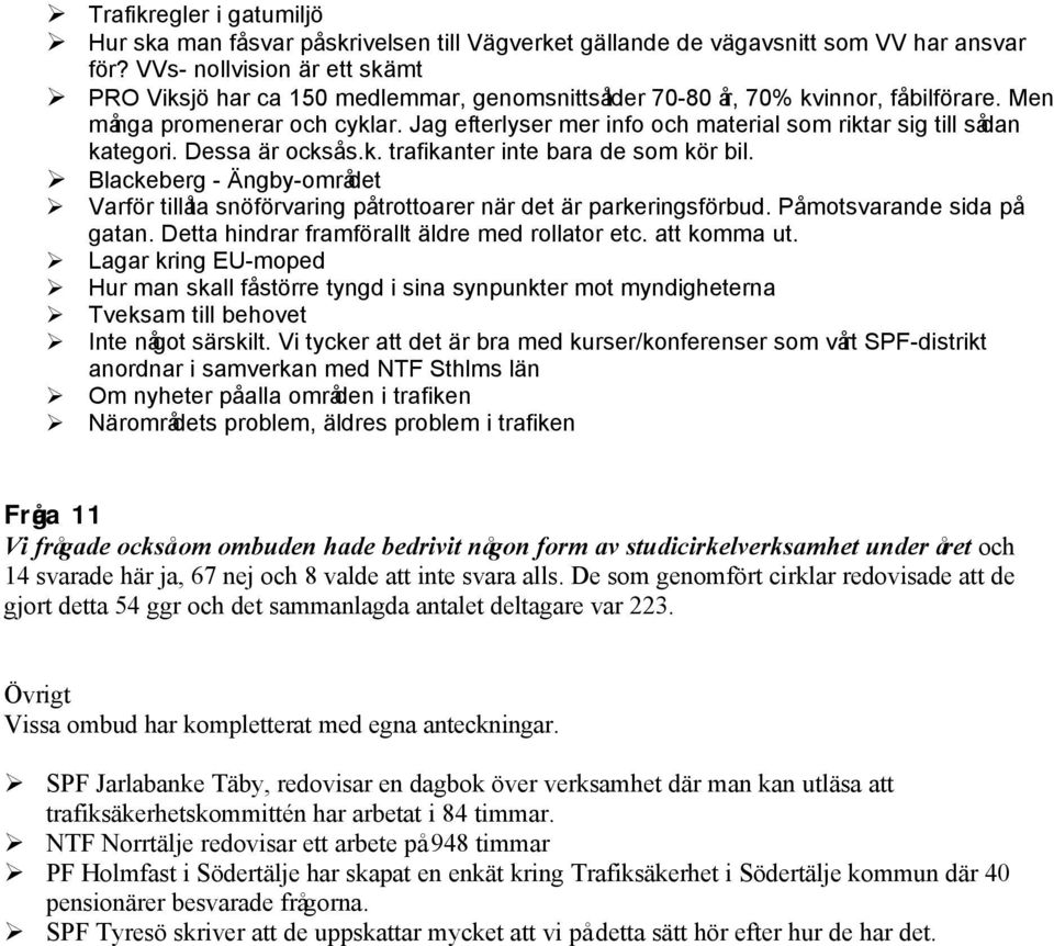 Jag efterlyser mer info och material som riktar sig till sådan kategori. Dessa är också s.k. trafikanter inte bara de som kör bil.