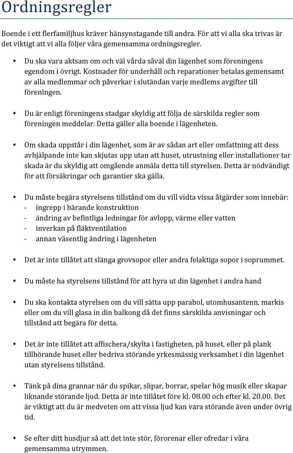 Duärenligtföreningensstadgarskyldigattföljadesärskildareglersom föreningenmeddelar.dettagällerallaboendeilägenheten.