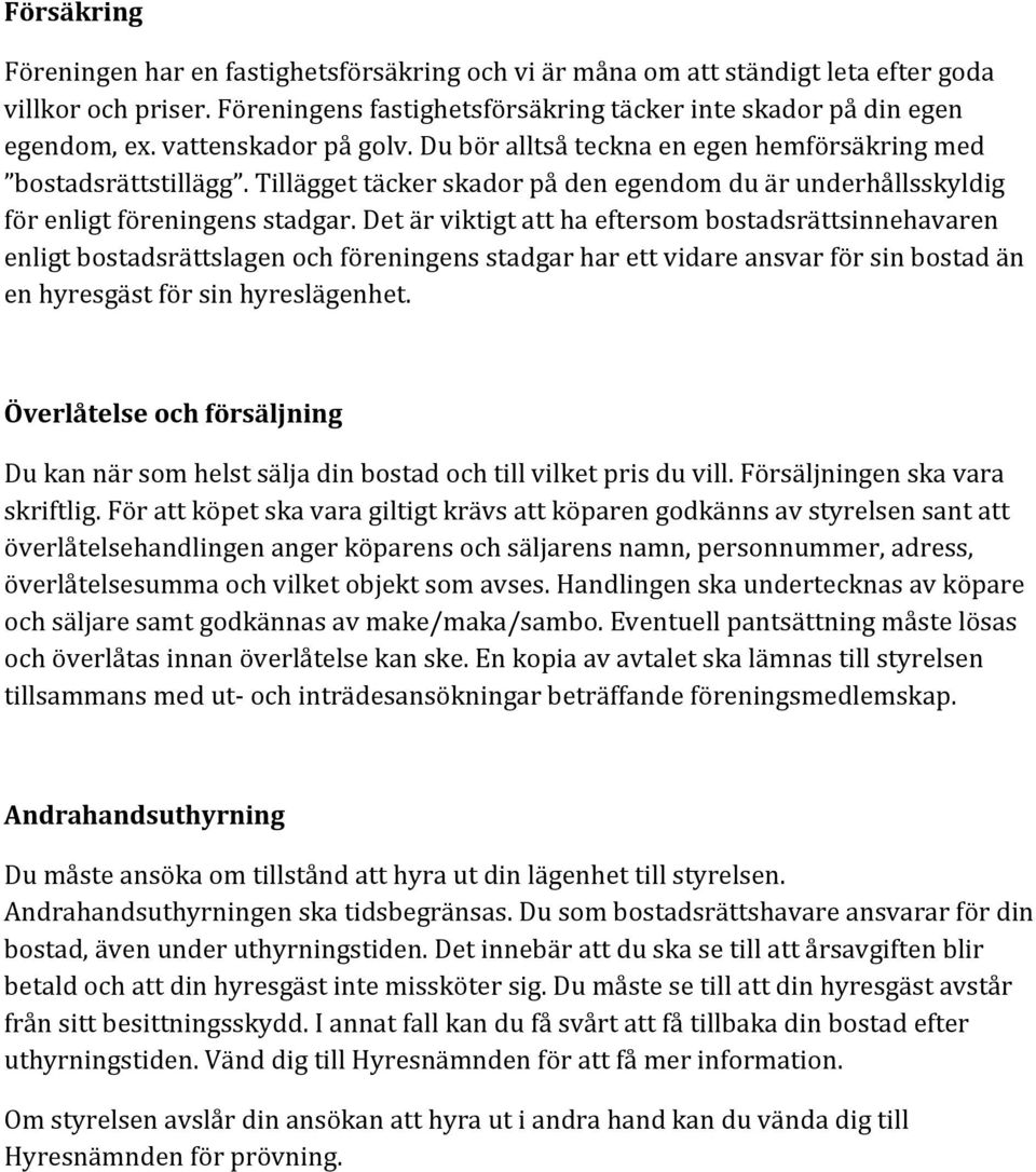 detärviktigtatthaeftersombostadsrättsinnehavaren enligtbostadsrättslagenochföreningensstadgarharettvidareansvarförsinbostadän enhyresgästförsinhyreslägenhet.