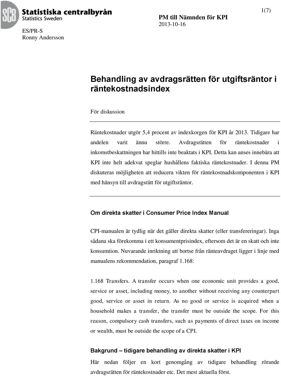 Detta kan anses innebära att KPI inte helt adekvat speglar hushållens faktiska räntekostnader.