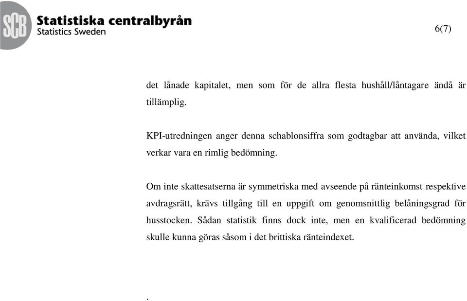 Om inte skattesatserna är symmetriska med avseende på ränteinkomst respektive avdragsrätt, krävs tillgång till en uppgift