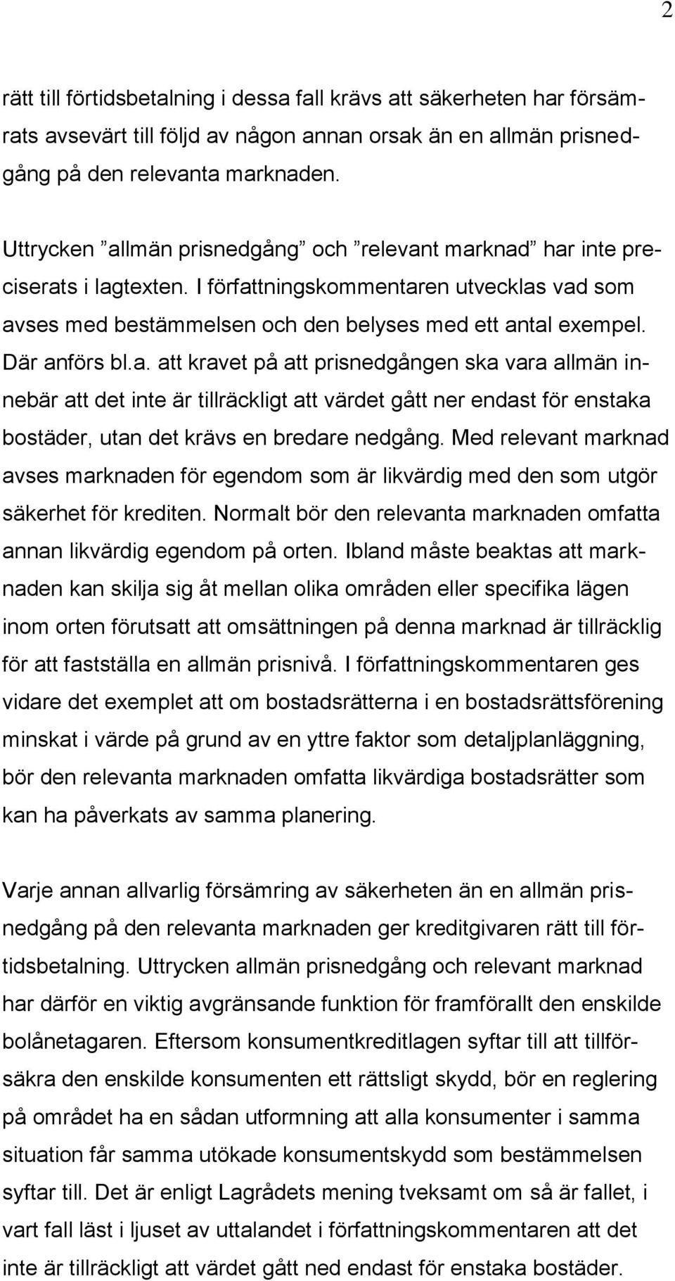 Där anförs bl.a. att kravet på att prisnedgången ska vara allmän innebär att det inte är tillräckligt att värdet gått ner endast för enstaka bostäder, utan det krävs en bredare nedgång.