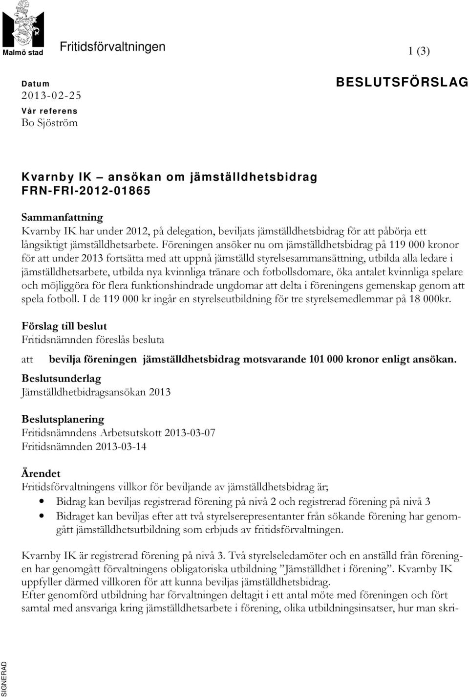 Föreningen ansöker nu om jämställdhetsbidrag på 119 000 kronor för att under 2013 fortsätta med att uppnå jämställd styrelsesammansättning, utbilda alla ledare i jämställdhetsarbete, utbilda nya