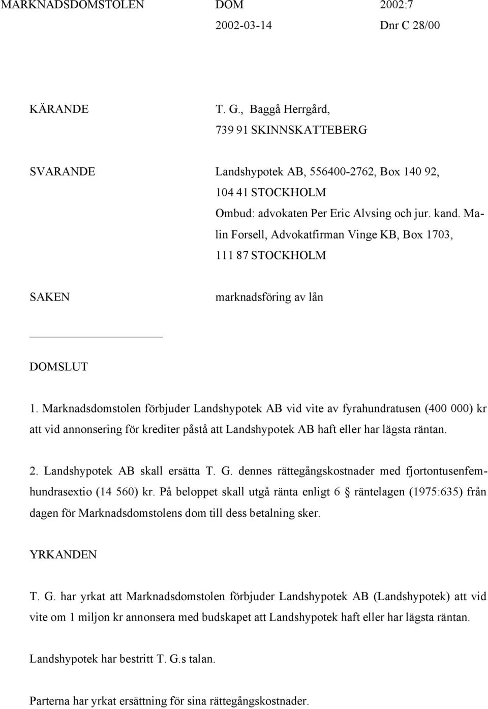 Malin Forsell, Advokatfirman Vinge KB, Box 1703, 111 87 STOCKHOLM SAKEN marknadsföring av lån DOMSLUT 1.