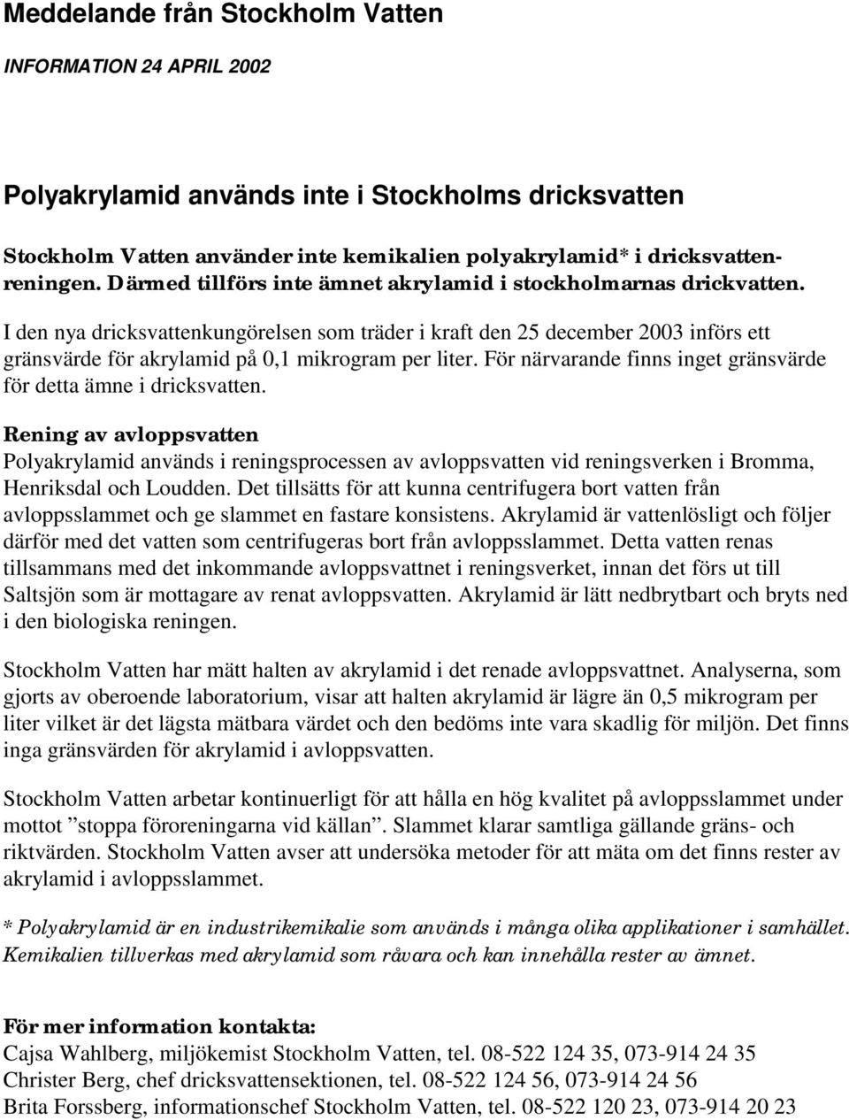 I den nya dricksvattenkungörelsen som träder i kraft den 25 december 2003 införs ett gränsvärde för akrylamid på 0,1 mikrogram per liter.