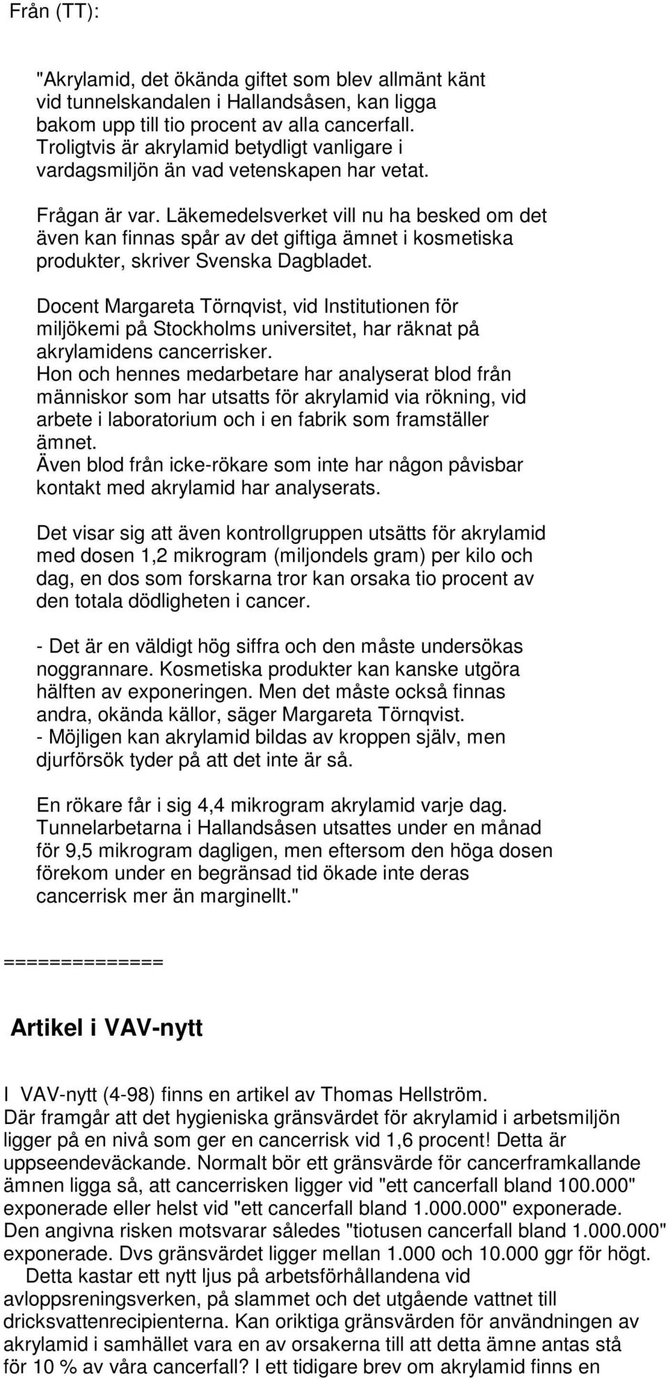 Läkemedelsverket vill nu ha besked om det även kan finnas spår av det giftiga ämnet i kosmetiska produkter, skriver Svenska Dagbladet.
