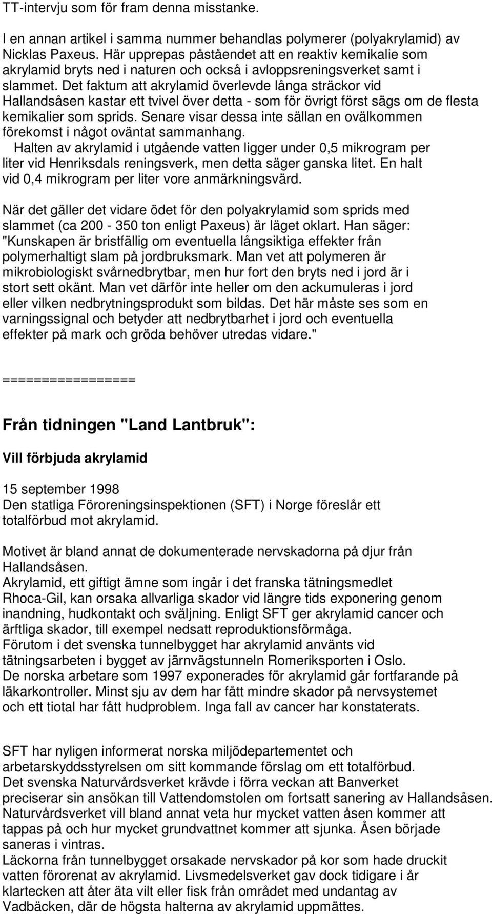 Det faktum att akrylamid överlevde långa sträckor vid Hallandsåsen kastar ett tvivel över detta - som för övrigt först sägs om de flesta kemikalier som sprids.