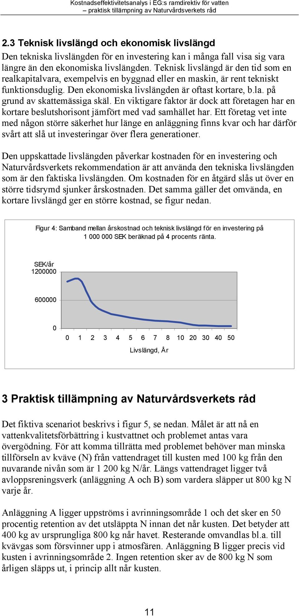 på grund av skattemässiga skäl. En viktigare faktor är dock att företagen har en kortare beslutshorisont jämfört med vad samhället har.