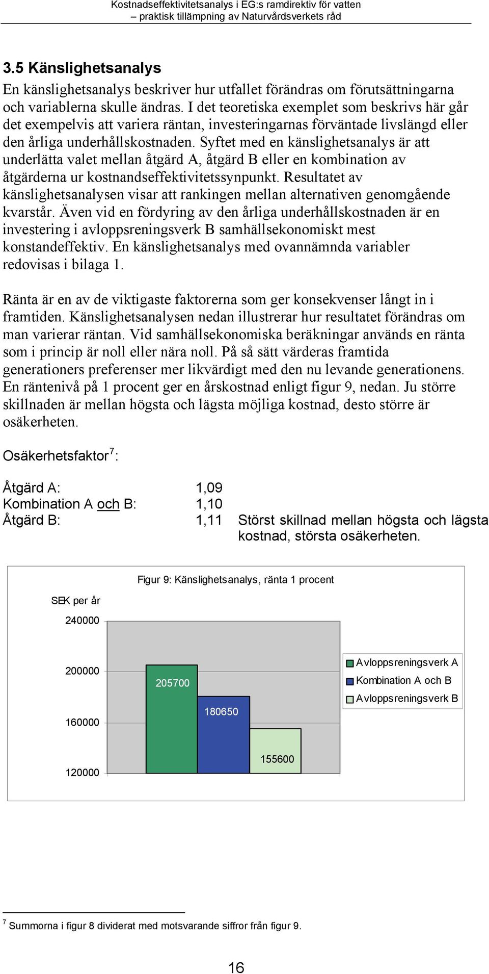 Syftet med en känslighetsanalys är att underlätta valet mellan åtgärd A, åtgärd B eller en kombination av åtgärderna ur kostnandseffektivitetssynpunkt.