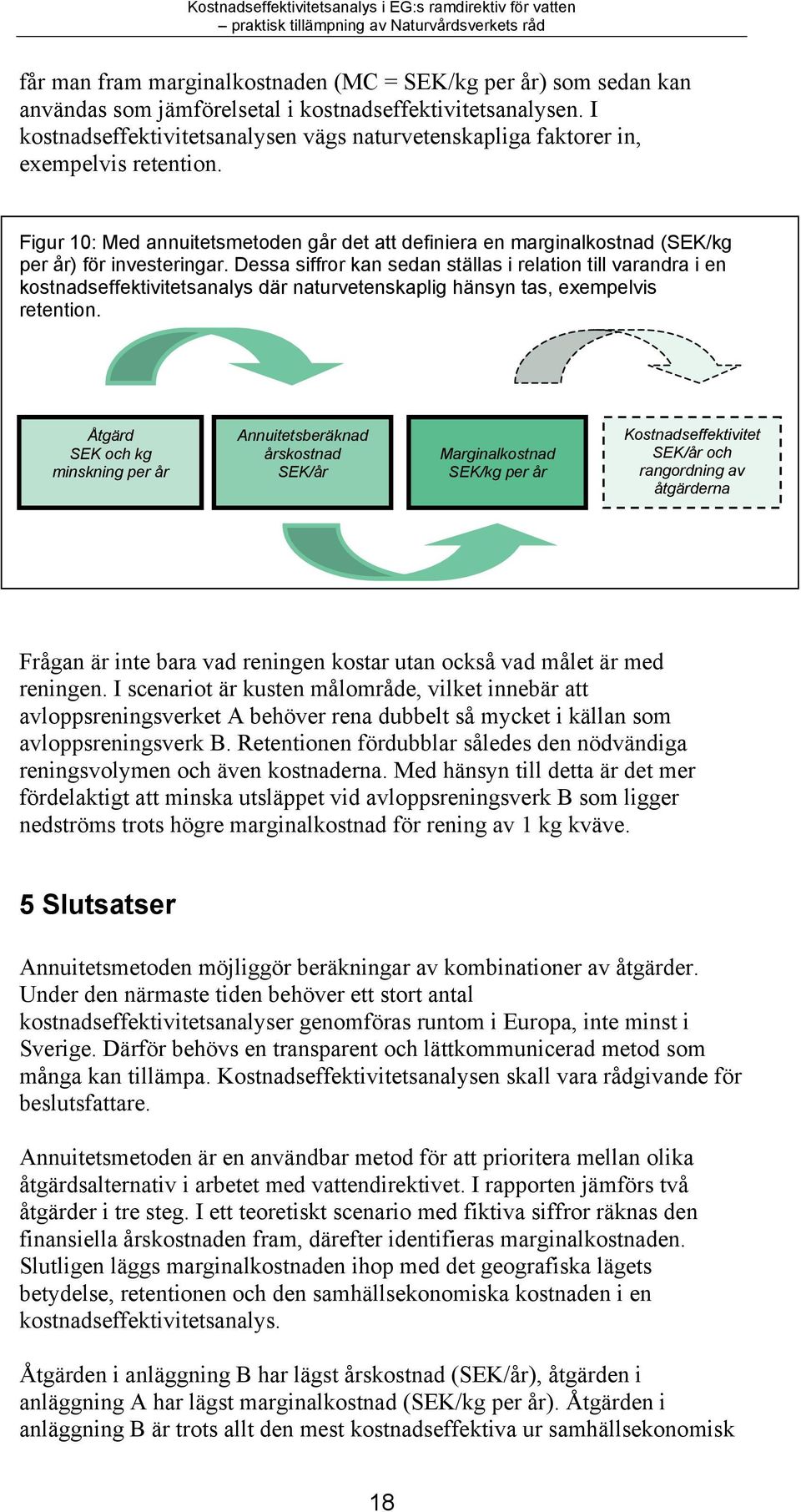 Dessa siffror kan sedan ställas i relation till varandra i en kostnadseffektivitetsanalys där naturvetenskaplig hänsyn tas, exempelvis retention.