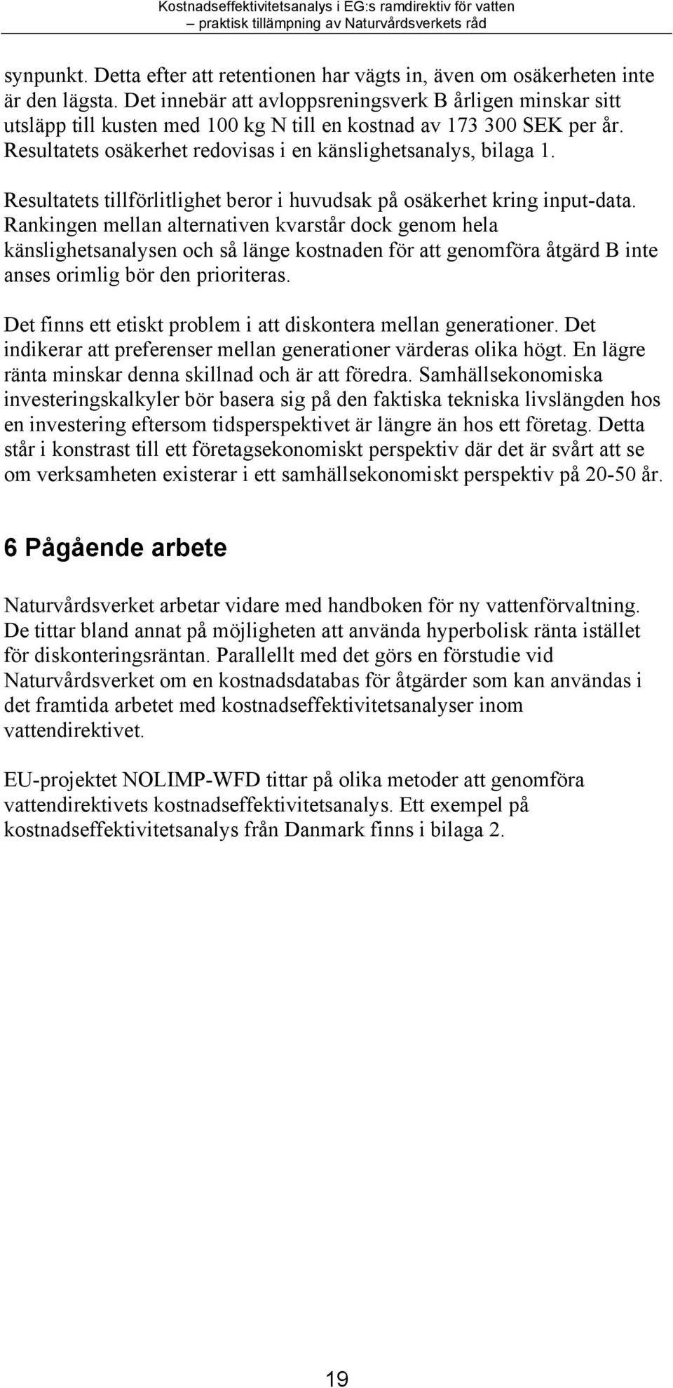 Resultatets tillförlitlighet beror i huvudsak på osäkerhet kring input-data.