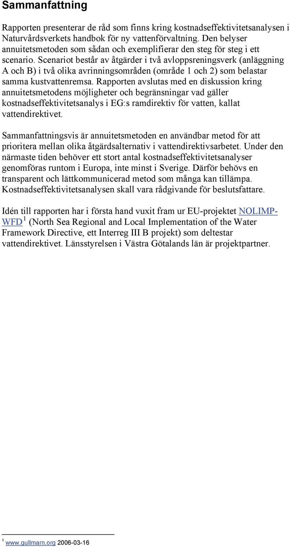 Scenariot består av åtgärder i två avloppsreningsverk (anläggning A och B) i två olika avrinningsområden (område 1 och 2) som belastar samma kustvattenremsa.