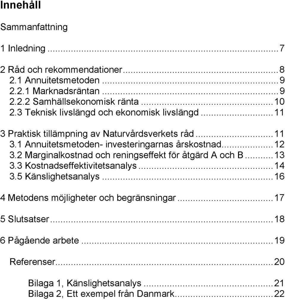 ..12 3.2 Marginalkostnad och reningseffekt för åtgärd A och B...13 3.3 Kostnadseffektivitetsanalys...14 3.5 Känslighetsanalys.