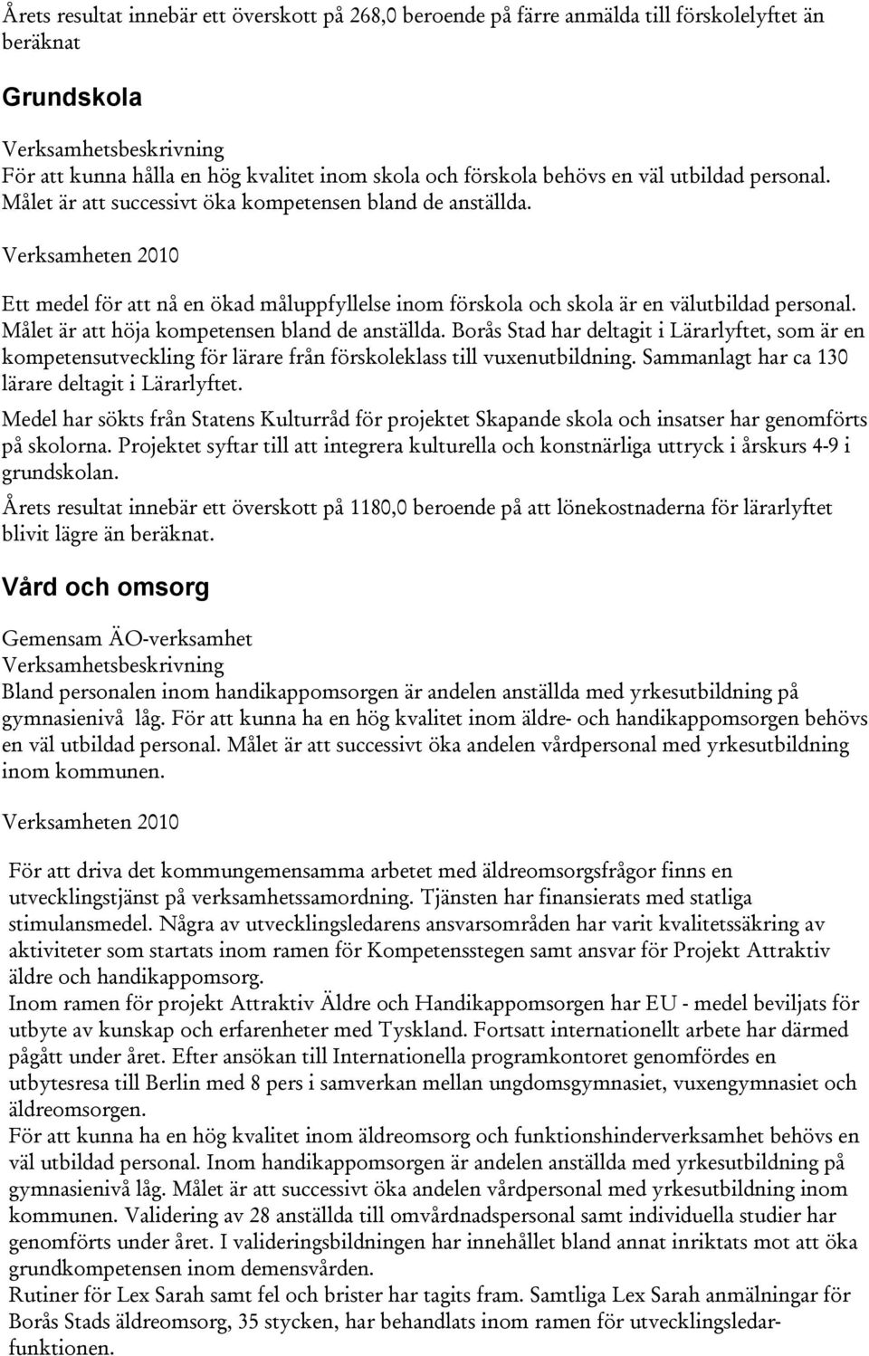 Målet är att höja kompetensen bland de anställda. Borås Stad har deltagit i Lärarlyftet, som är en kompetensutveckling för lärare från förskoleklass till vuxenutbildning.