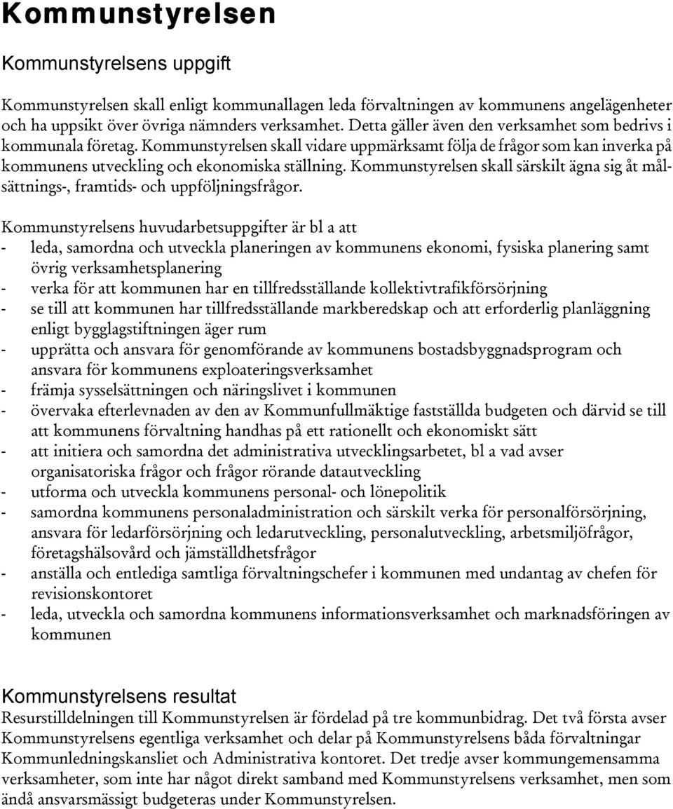 Kommunstyrelsen skall särskilt ägna sig åt målsättnings-, framtids- och uppföljningsfrågor.