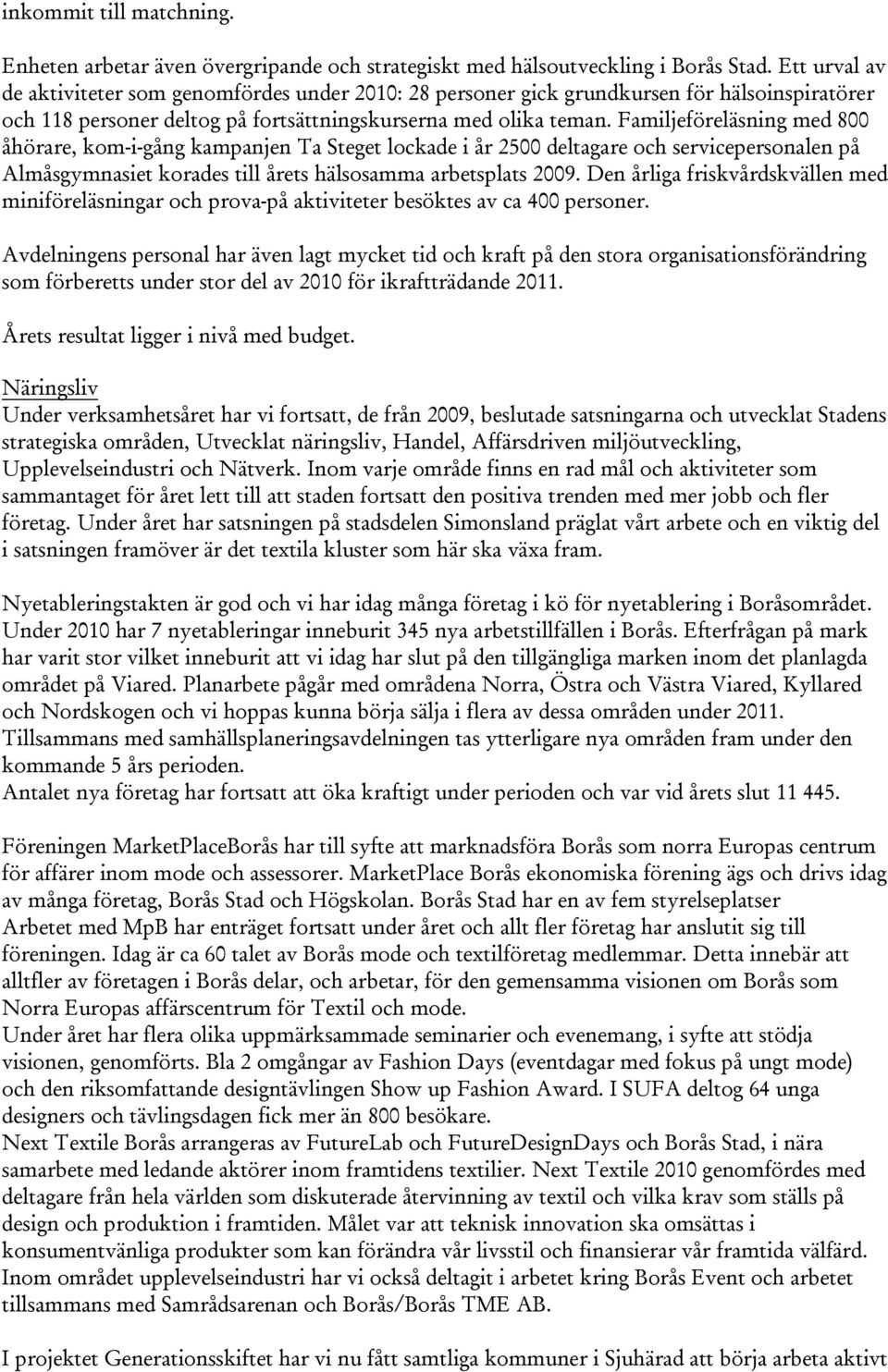 Familjeföreläsning med 800 åhörare, kom-i-gång kampanjen Ta Steget lockade i år 2500 deltagare och servicepersonalen på Almåsgymnasiet korades till årets hälsosamma arbetsplats 2009.