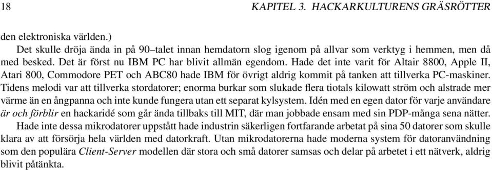 Hade det inte varit för Altair 8800, Apple II, Atari 800, Commodore PET och ABC80 hade IBM för övrigt aldrig kommit på tanken att tillverka PC-maskiner.