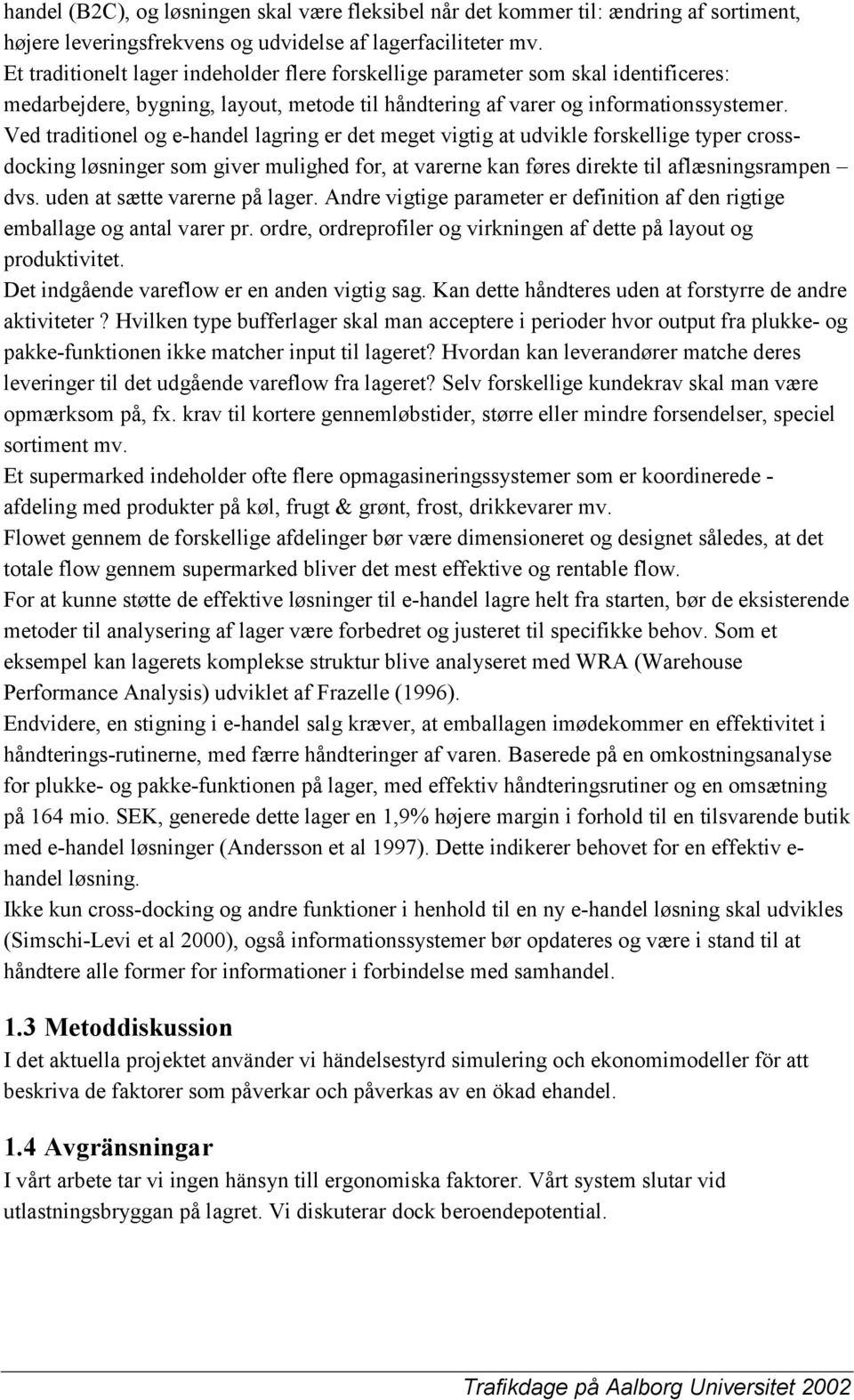 Ved traditionel og e-handel lagring er det meget vigtig at udvikle forskellige typer crossdocking løsninger som giver mulighed for, at varerne kan føres direkte til aflæsningsrampen dvs.