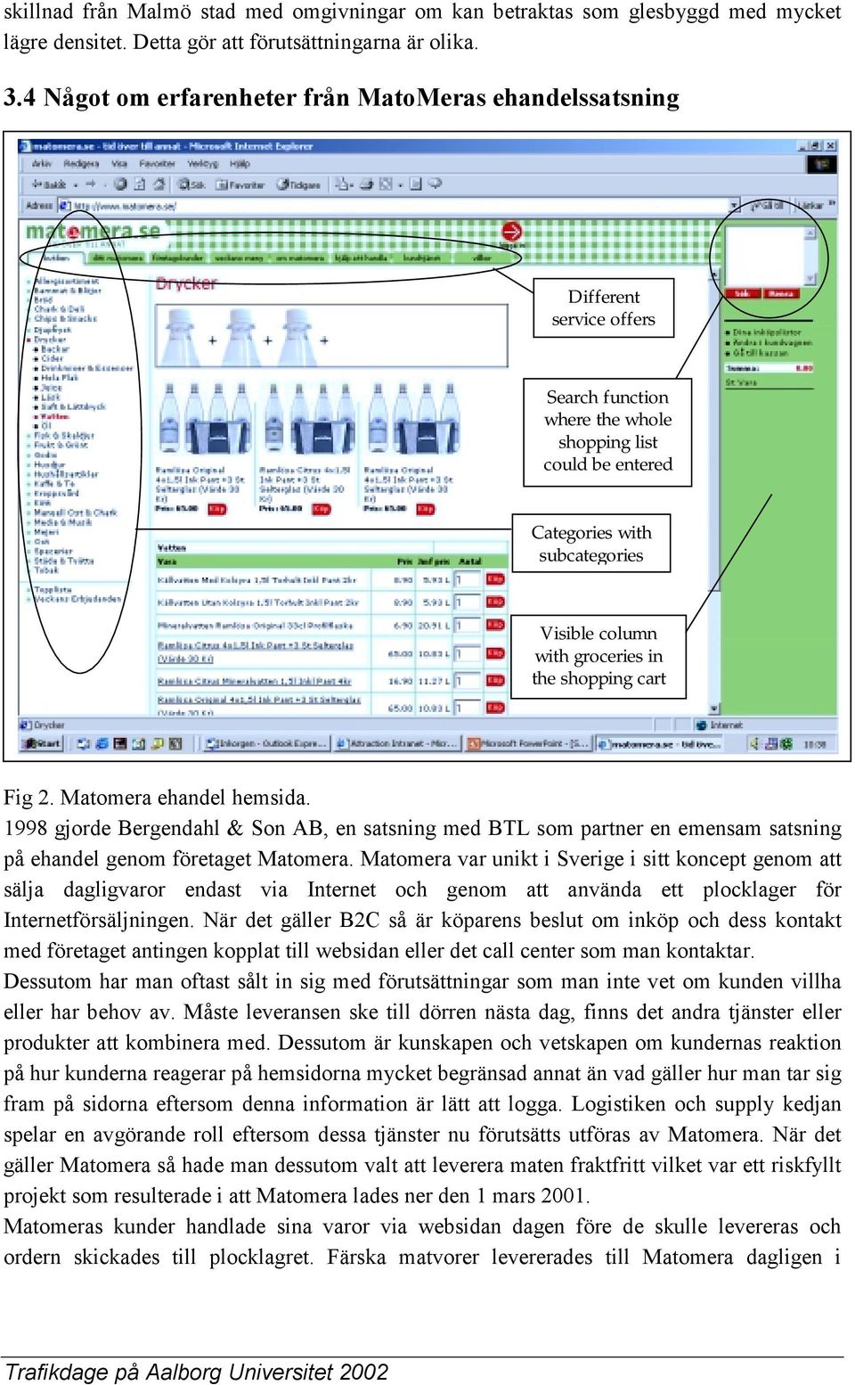 groceries in the shopping cart Fig 2. Matomera ehandel hemsida. 1998 gjorde Bergendahl & Son AB, en satsning med BTL som partner en emensam satsning på ehandel genom företaget Matomera.