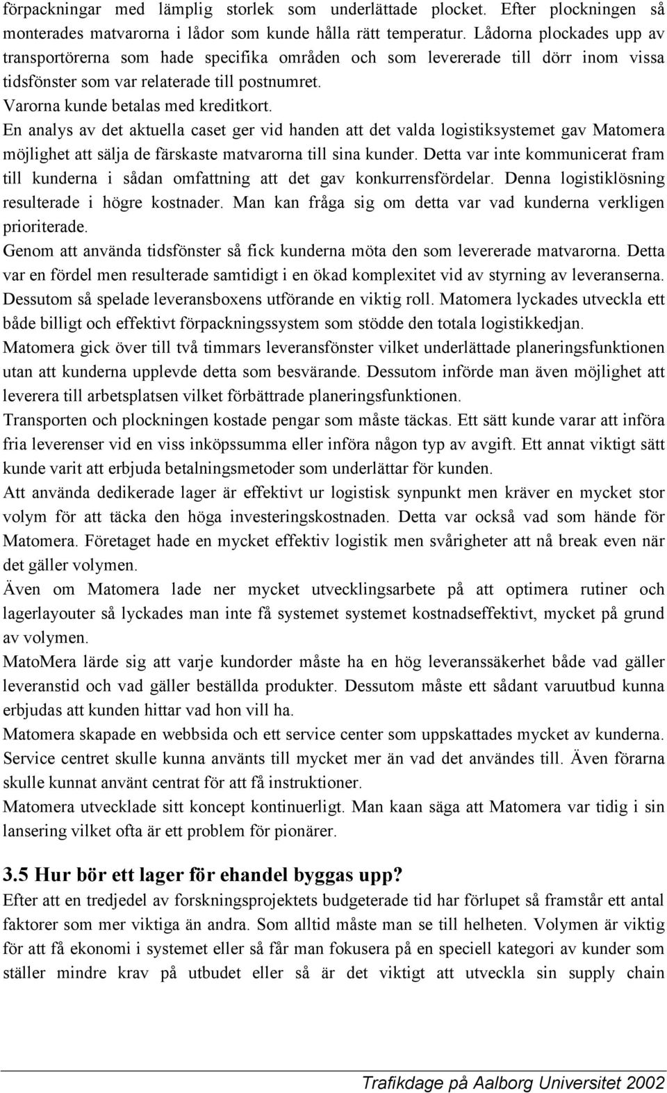 En analys av det aktuella caset ger vid handen att det valda logistiksystemet gav Matomera möjlighet att sälja de färskaste matvarorna till sina kunder.