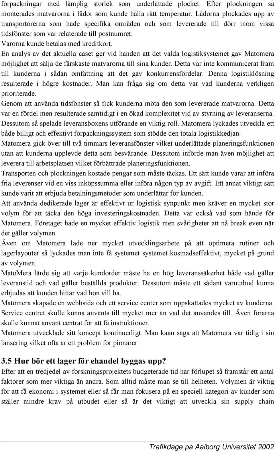 En analys av det aktuella caset ger vid handen att det valda logistiksystemet gav Matomera möjlighet att sälja de färskaste matvarorna till sina kunder.