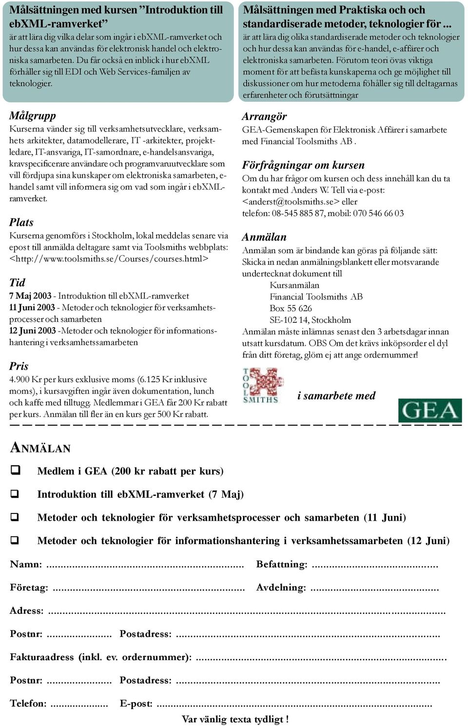 Målgrupp Kurserna vänder sig till verksamhetsutvecklare, verksamhets arkitekter, datamodellerare, IT -arkitekter, projektledare, IT-ansvariga, IT-samordnare, e-handelsansvariga, kravspecificerare