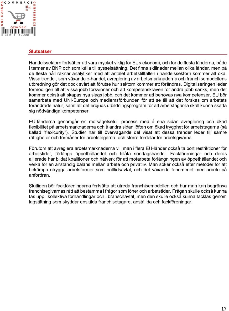 Vissa trender, som växande e-handel, avreglering av arbetsmarknaderna och franchisemodellens utbredning gör det dock svårt att förutse hur sektorn kommer att förändras.