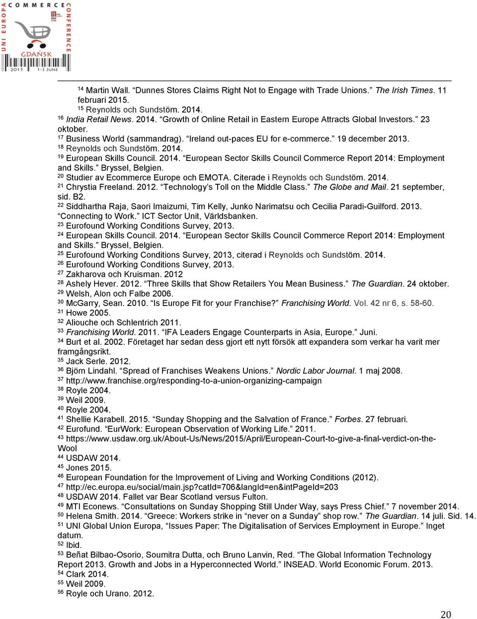 18 Reynolds och Sundstöm. 2014. 19 European Skills Council. 2014. European Sector Skills Council Commerce Report 2014: Employment and Skills. Bryssel, Belgien.