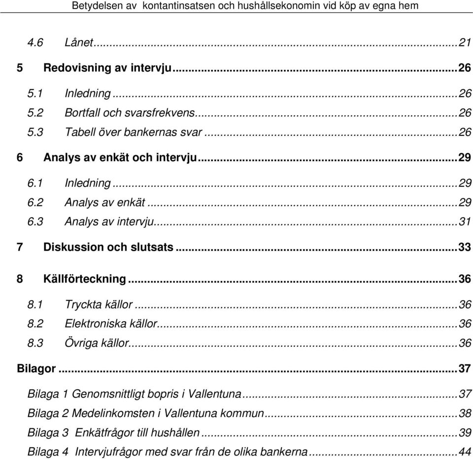 ..33 8 Källförteckning...36 8.1 Tryckta källor...36 8.2 Elektroniska källor...36 8.3 Övriga källor...36 Bilagor.