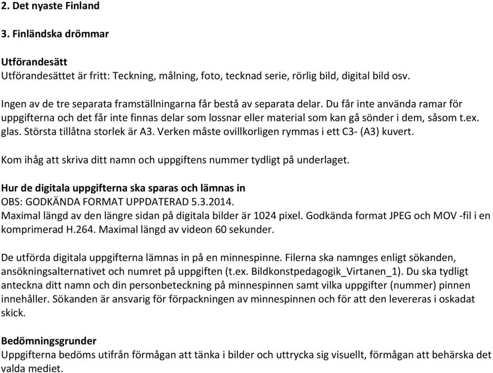 Verken måste ovillkorligen rymmas i ett C3 (A3) kuvert. Kom ihåg att skriva ditt namn och uppgiftens nummer tydligt på underlaget.