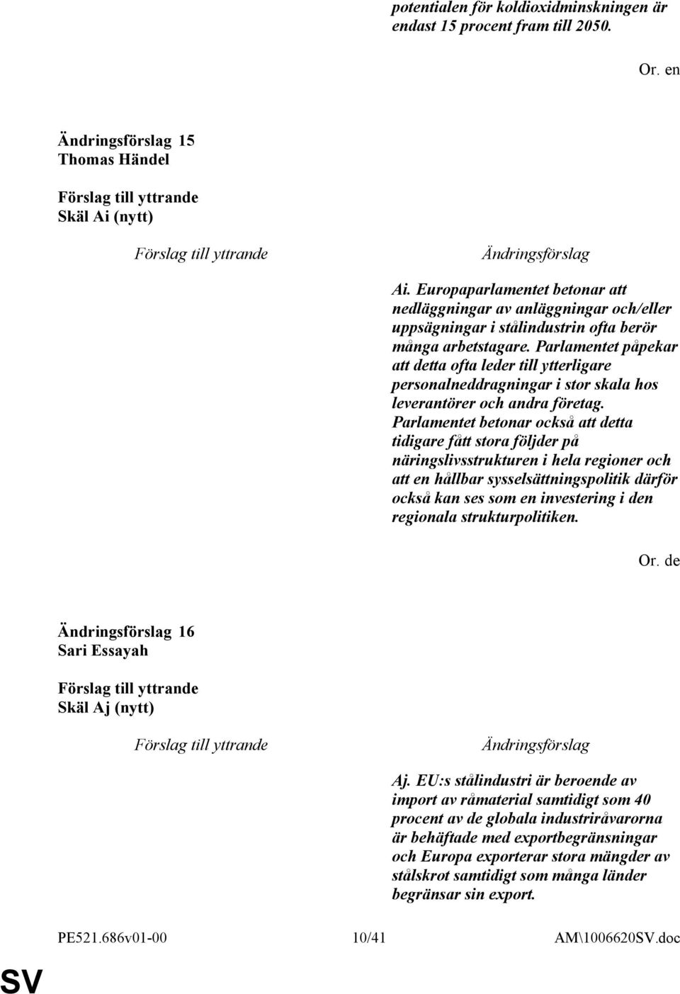 Parlamentet påpekar att detta ofta leder till ytterligare personalneddragningar i stor skala hos leverantörer och andra företag.