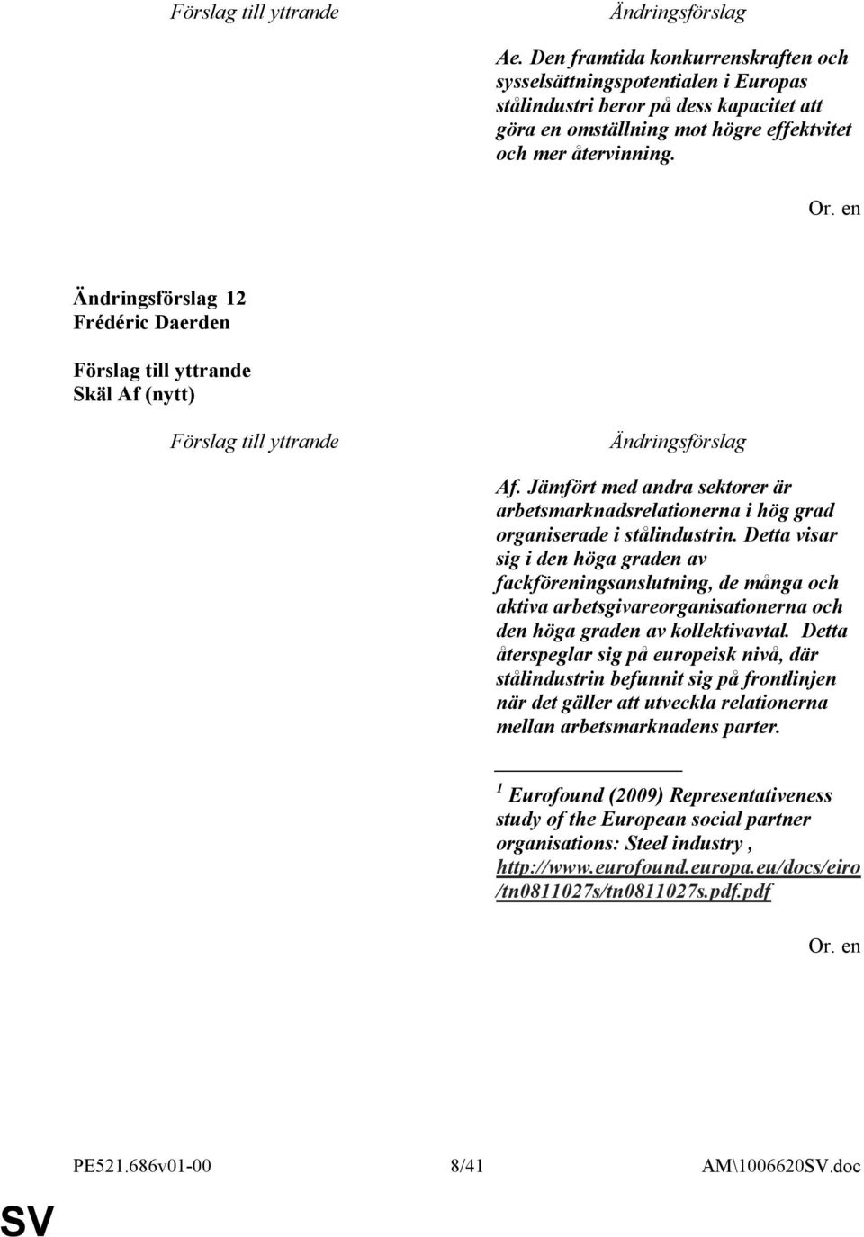 Detta visar sig i den höga graden av fackföreningsanslutning, de många och aktiva arbetsgivareorganisationerna och den höga graden av kollektivavtal.