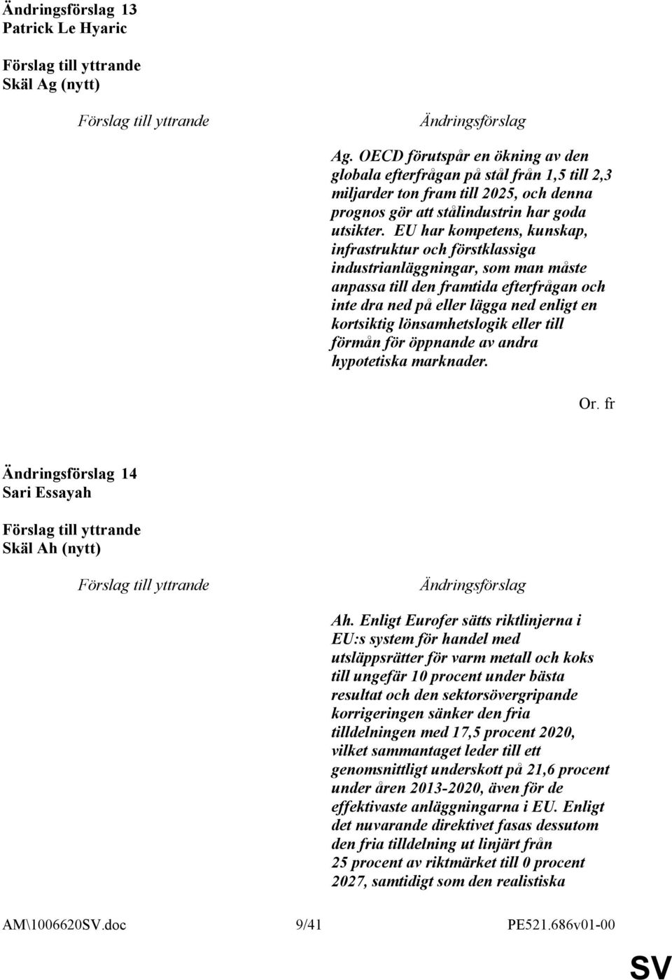 EU har kompetens, kunskap, infrastruktur och förstklassiga industrianläggningar, som man måste anpassa till den framtida efterfrågan och inte dra ned på eller lägga ned enligt en kortsiktig