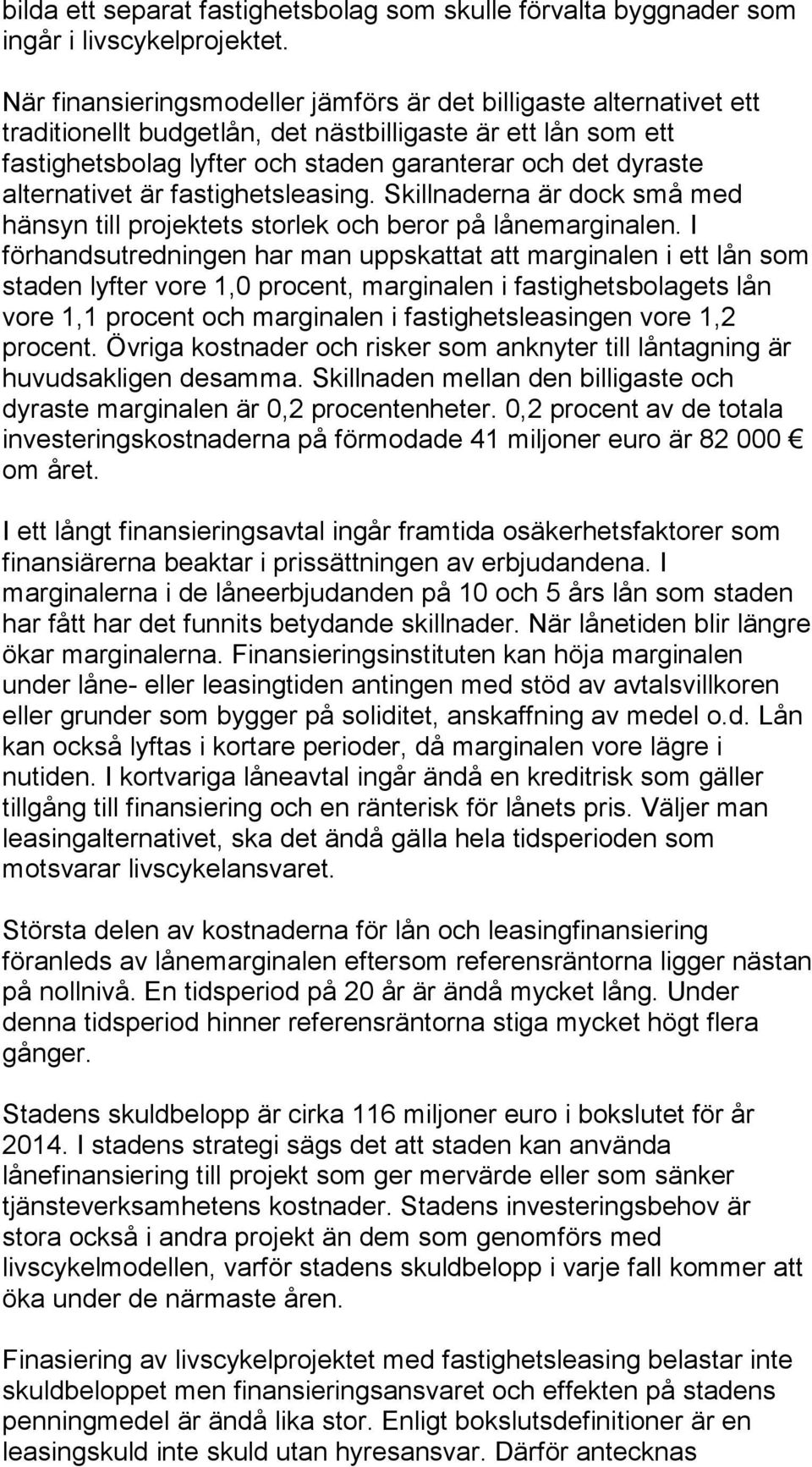 alternativet är fastighetsleasing. Skillnaderna är dock små med hänsyn till projektets storlek och beror på lånemarginalen.