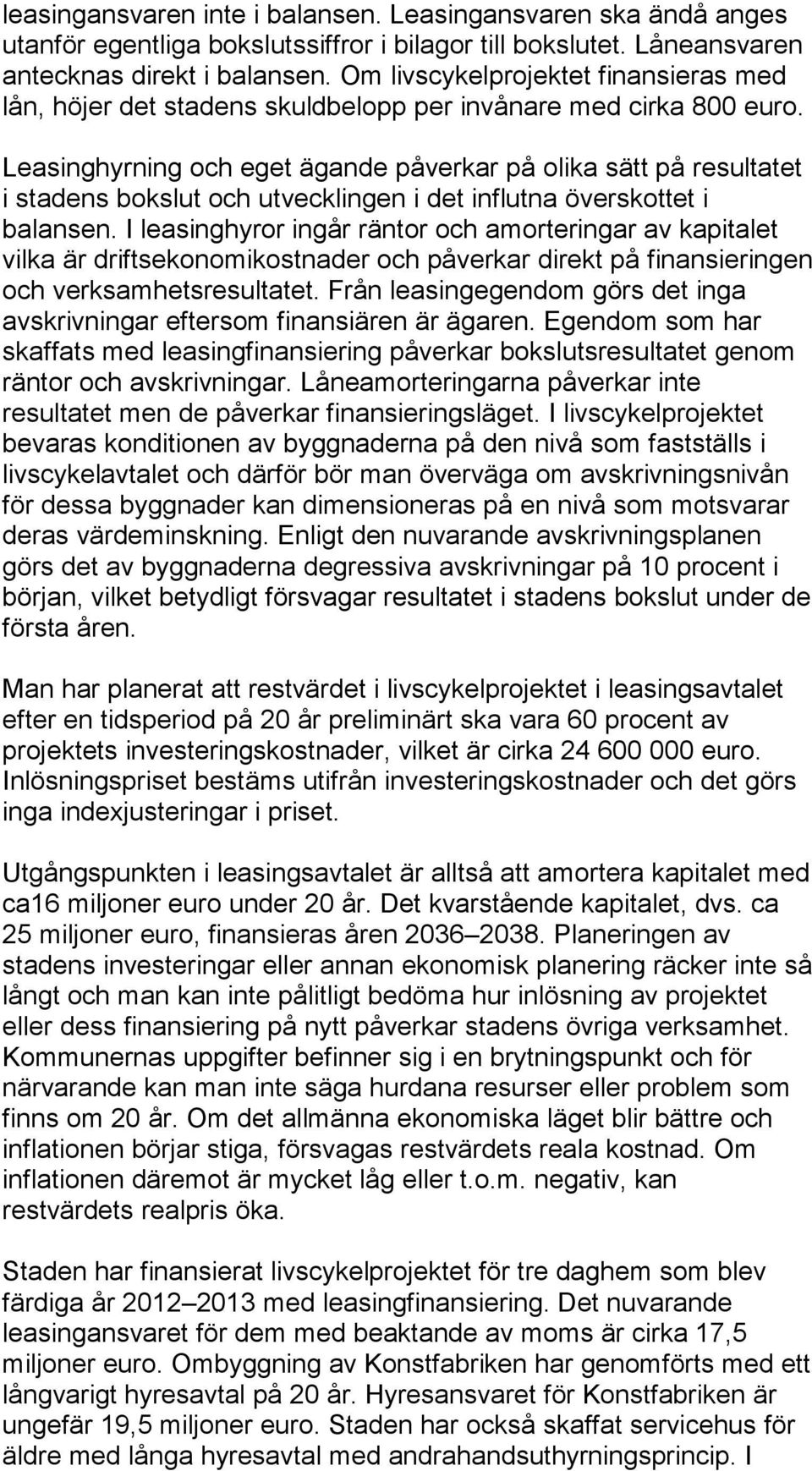 Leasinghyrning och eget ägande påverkar på olika sätt på resultatet i stadens bokslut och utvecklingen i det influtna överskottet i balansen.