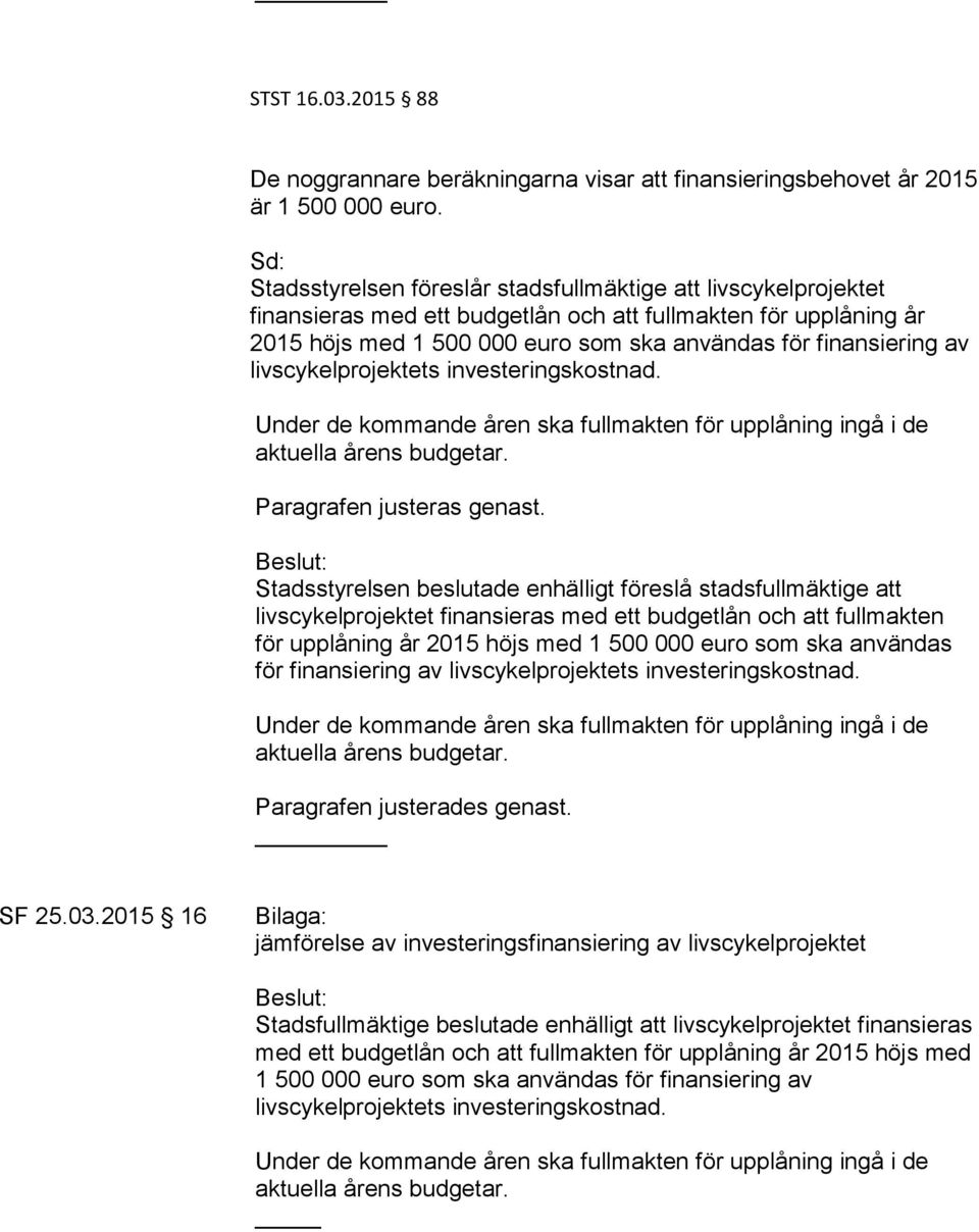 livscykelprojektets investeringskostnad. Paragrafen justeras genast.