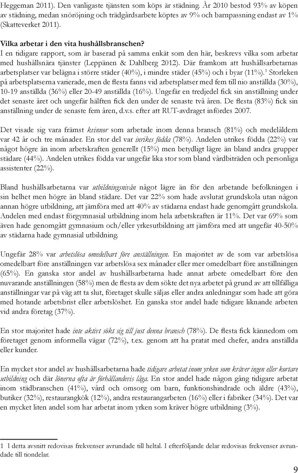 I en tidigare rapport, som är baserad på samma enkät som den här, beskrevs vilka som arbetar med hushållsnära tjänster (Leppänen & Dahlberg 2012).