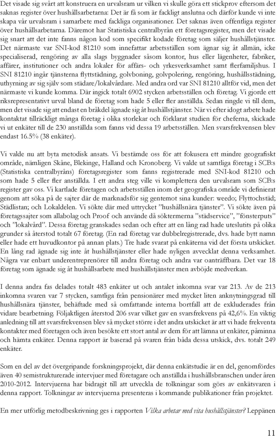 Däremot har Statistiska centralbyrån ett företagsregister, men det visade sig snart att det inte fanns någon kod som specifikt kodade företag som säljer hushållstjänster.