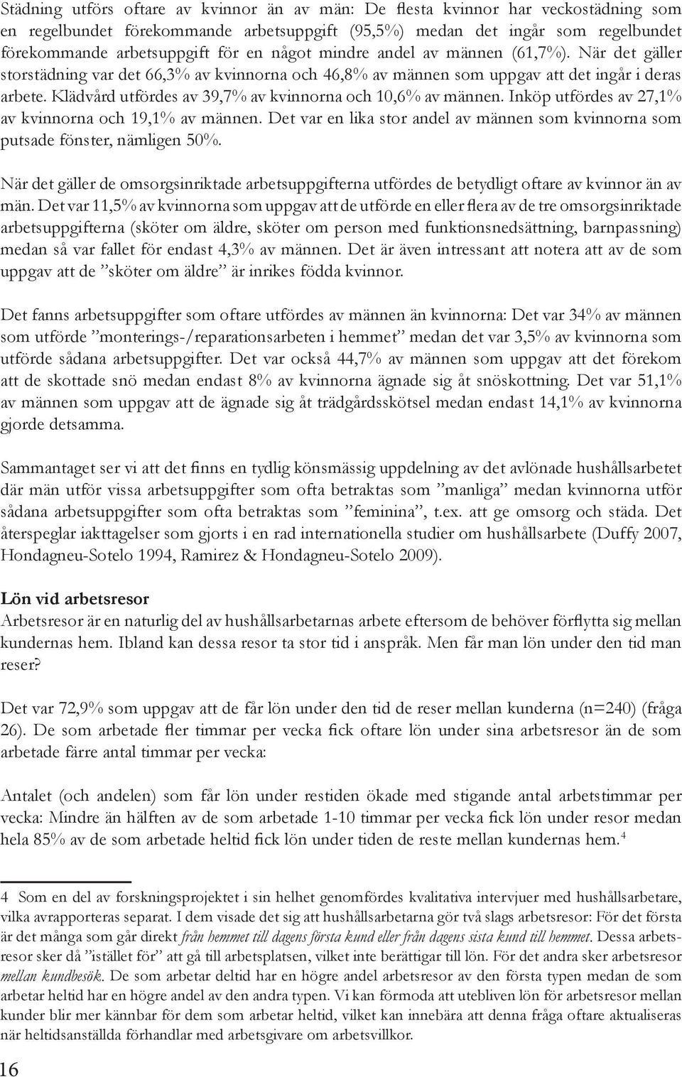 Klädvård utfördes av 39,7% av kvinnorna och 10,6% av männen. Inköp utfördes av 27,1% av kvinnorna och 19,1% av männen.