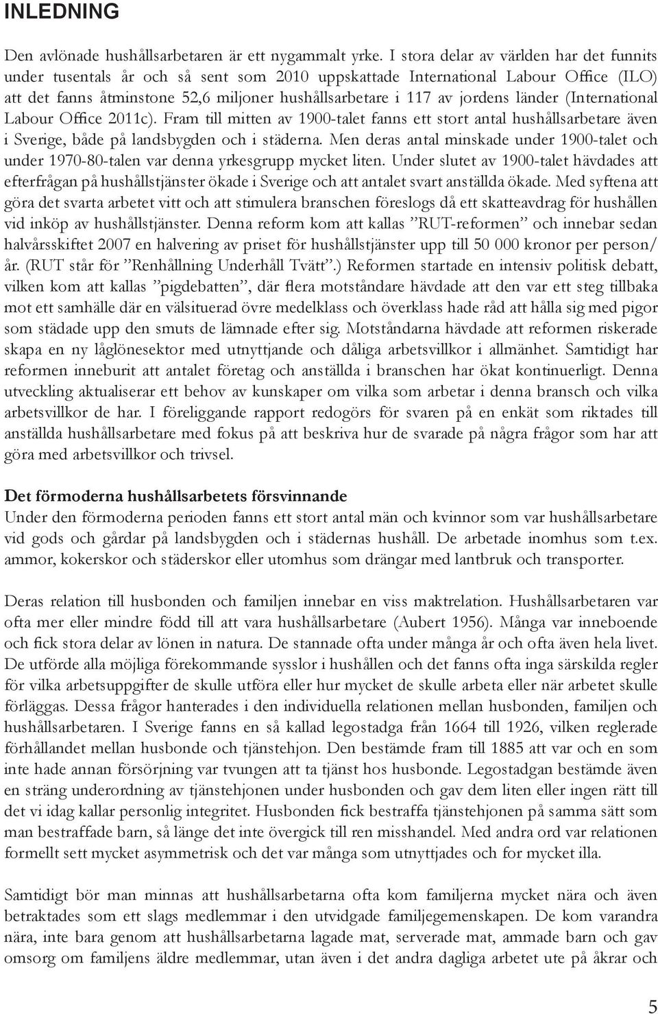 länder (International Labour Office 2011c). Fram till mitten av 1900-talet fanns ett stort antal hushållsarbetare även i Sverige, både på landsbygden och i städerna.