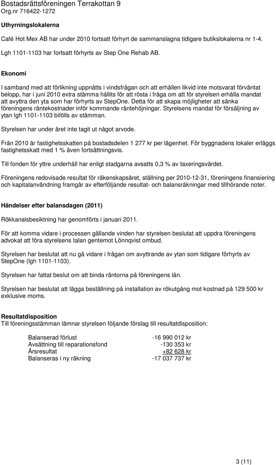 erhålla mandat att avyttra den yta som har förhyrts av StepOne. Detta för att skapa möjligheter att sänka föreningens räntekostnader inför kommande räntehöjningar.