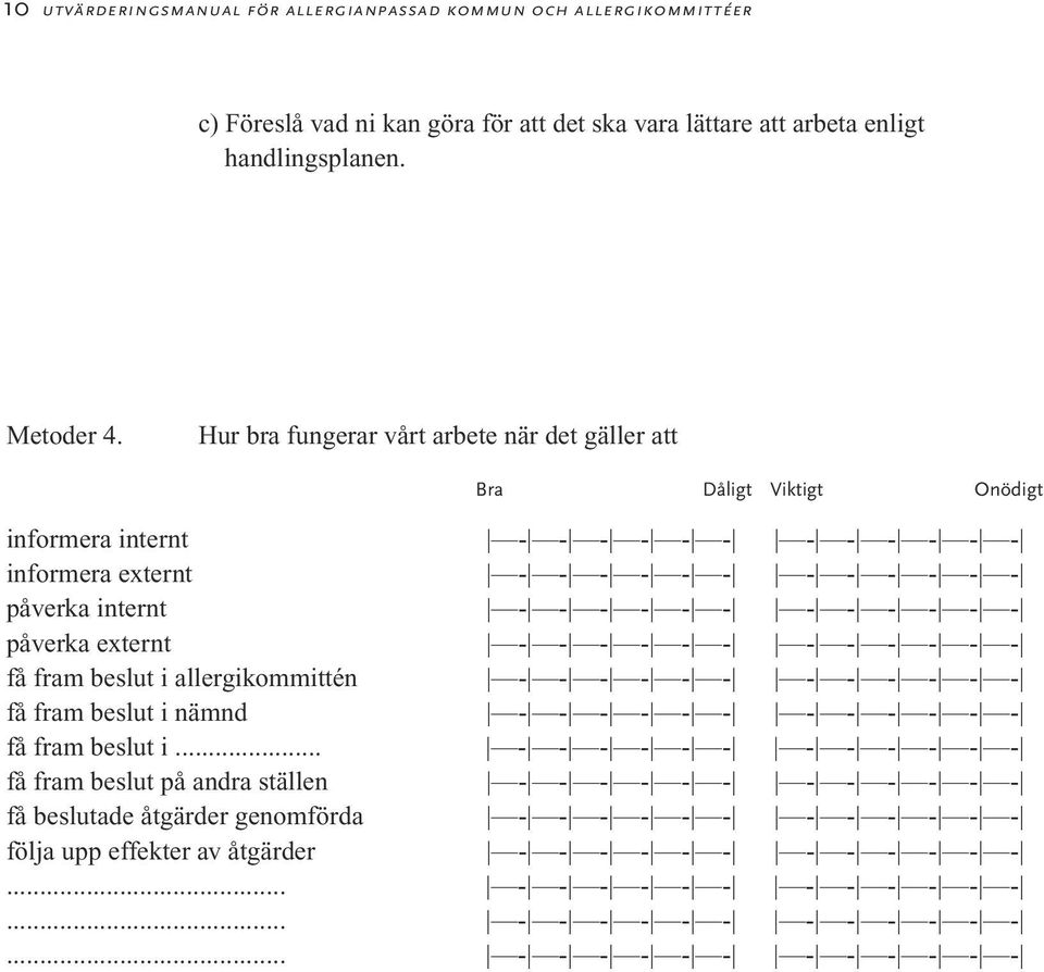 påverka externt - - - - - - - - - - - - få fram beslut i allergikommittén - - - - - - - - - - - - få fram beslut i nämnd - - - - - - - - - - - - få fram beslut i.