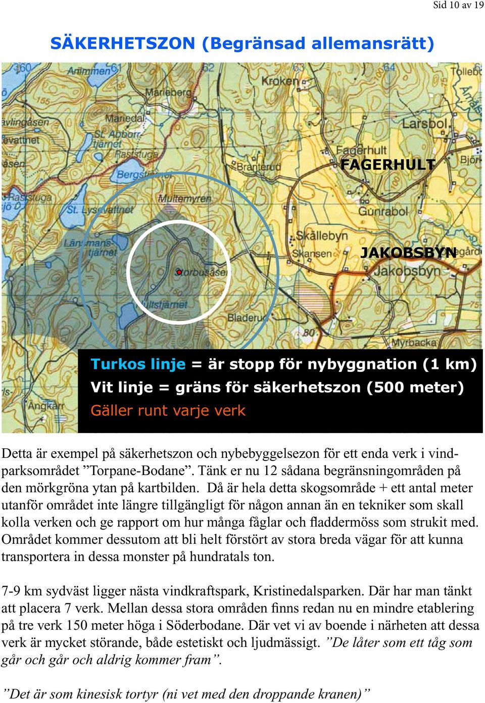 Då är hela detta skogsområde + ett antal meter utanför området inte längre tillgängligt för någon annan än en tekniker som skall kolla verken och ge rapport om hur många fåglar och fladdermöss som