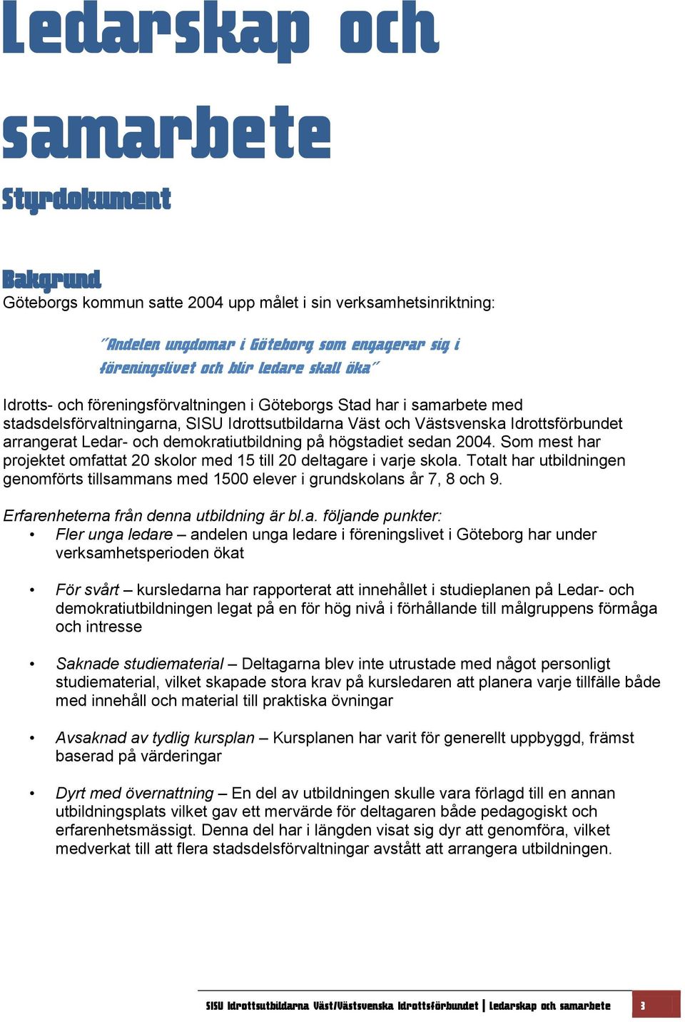 demokratiutbildning på högstadiet sedan 2004. Som mest har projektet omfattat 20 skolor med 15 till 20 deltagare i varje skola.